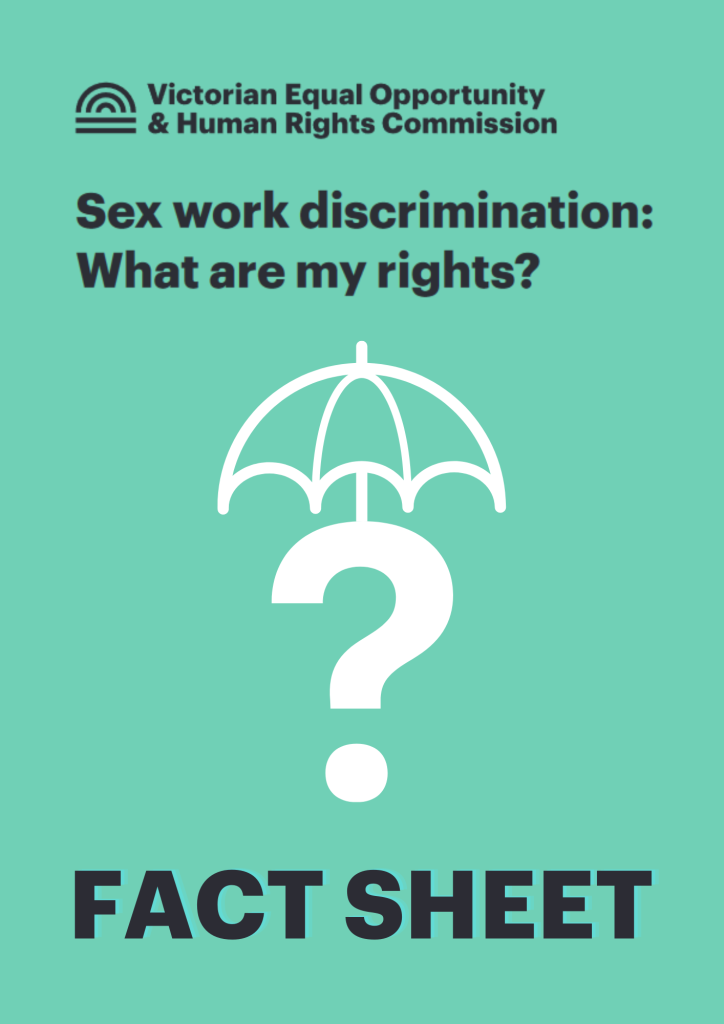 Sex work discrimination: What are my Rights? Fact Sheet published by the Victorian Equal Opportunity and Human Rights Commission regarding the changes to the Equal Opportunities Act. 